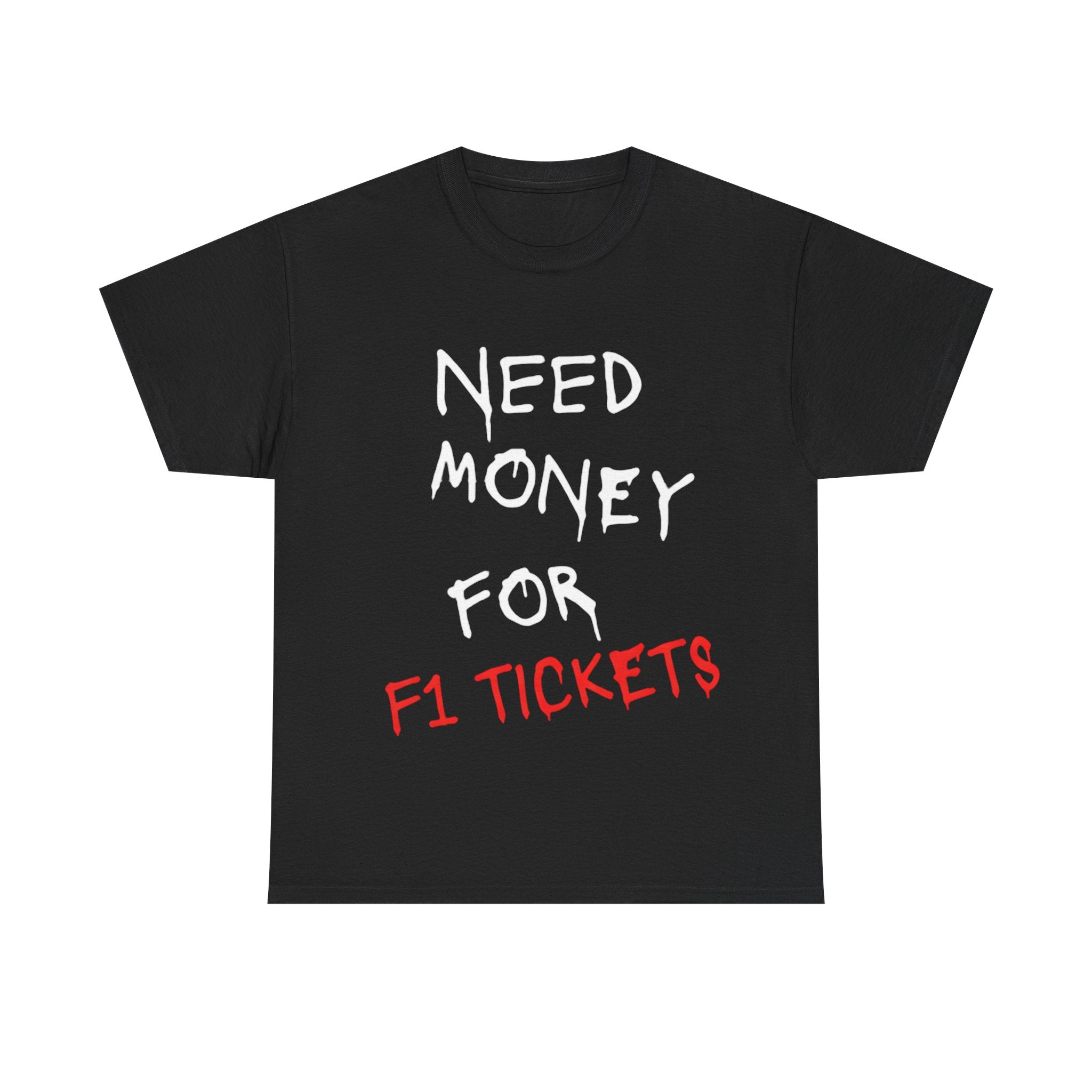 Need Money for F1 Tickets (Front Printed) Tee
