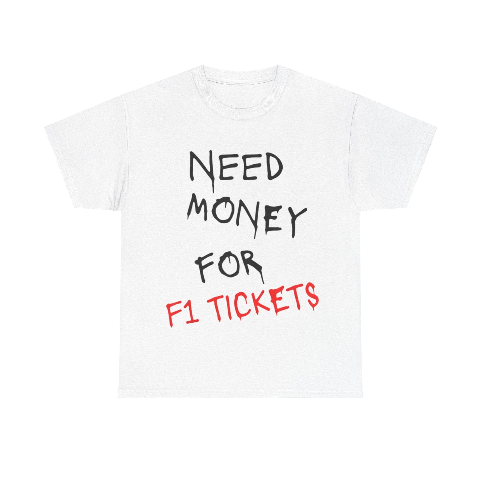 Need Money for F1 Tickets (Front Printed) Tee